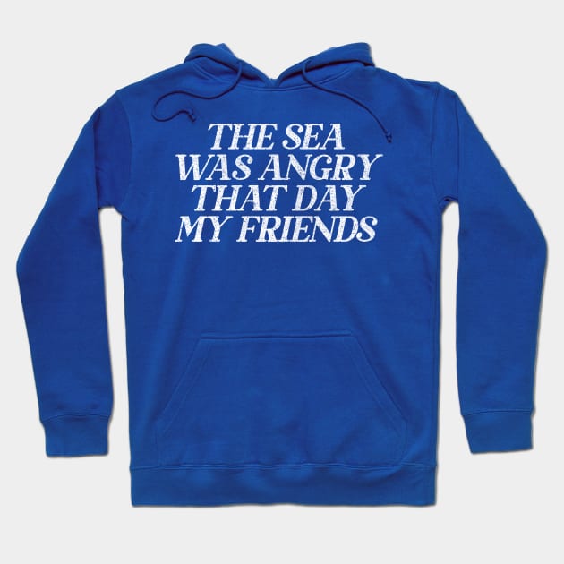 The Sea Was Angry That Day My Friends // 90s TV Retro Quotes Hoodie by DankFutura